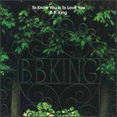 BB King : To Know You Is to Love You